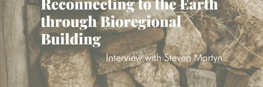 Tiny House Podcast: Reconnecting to the Earth through Bioregional Building with Steven Martyn